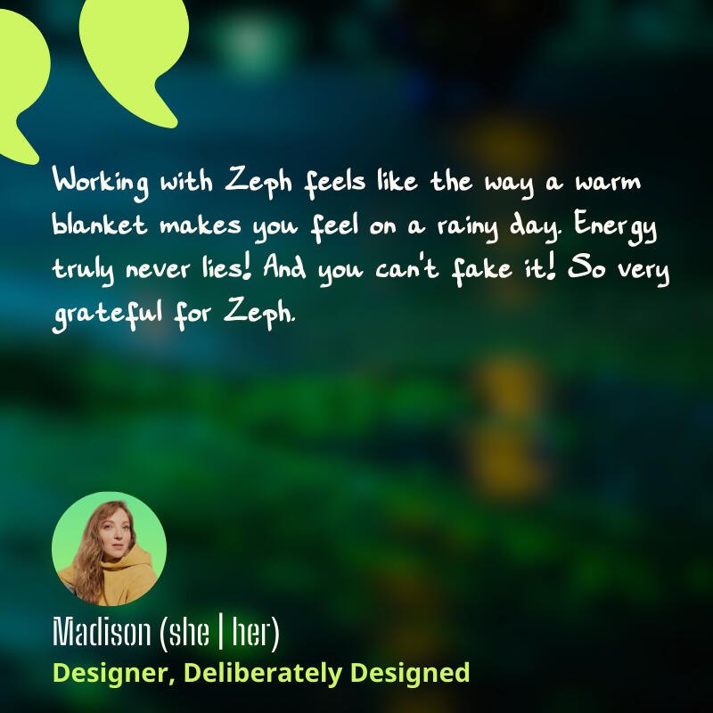 Untitled Social proof from Madison: Zeph's work feels like a warm blanket on a rainy day.